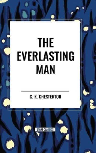 G K Chesterton · The Everlasting Man (Hardcover Book) (2024)