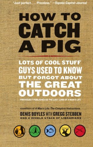 Cover for Denis Boyles · How to Catch a Pig: Lots of Cool Stuff Guys Used to Know but Forgot About the Great Outdoors (Paperback Book) (2008)