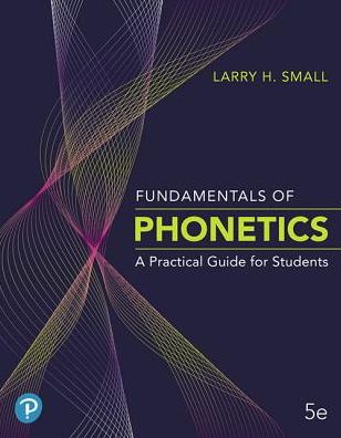 Fundamentals of Phonetics: A Practical Guide for Students - Larry Small - Books - Pearson Education (US) - 9780135206492 - January 29, 2019