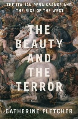 Cover for Catherine Fletcher · Beauty and the Terror The Italian Renaissance and the Rise of the West (Bog) (2020)