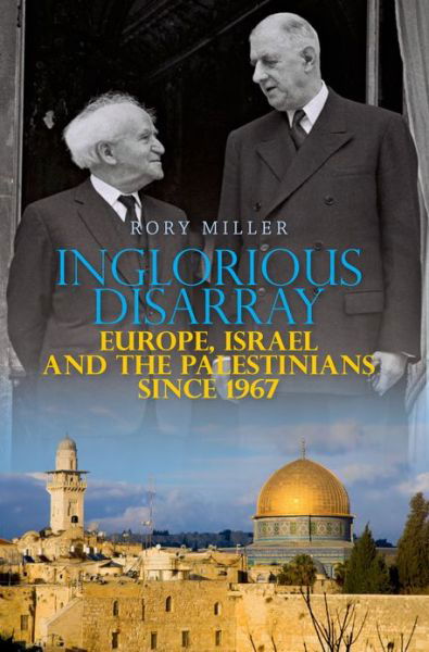 Cover for Rory Miller · Inglorious Disarray: Europe, Israel and the Palestinians Since 1967 (Gebundenes Buch) (2011)