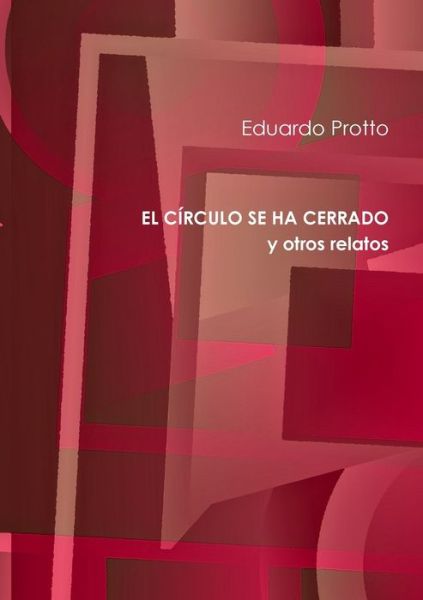 Cover for Eduardo Protto · CÍRCULO SE HA CERRADO y Otros Relatos (Book) (2019)
