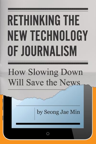 Cover for Seong Jae Min · Rethinking the New Technology of Journalism: How Slowing Down Will Save the News (Paperback Book) (2022)