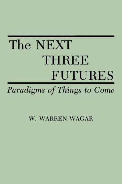 Cover for W. Warren Wagar · The Next Three Futures: Paradigms of Things to Come (Paperback Book) (1991)