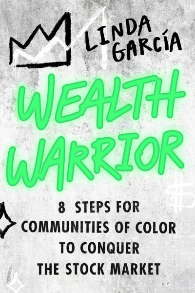 Cover for Linda Garcia · Wealth Warrior : 8 Steps for Communities of Color to Conquer the Stock Market (Paperback Book) (2024)