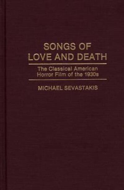 Cover for Michael Sevastakis · Songs of Love and Death: The Classical American Horror Film of the 1930s (Hardcover Book) (1993)