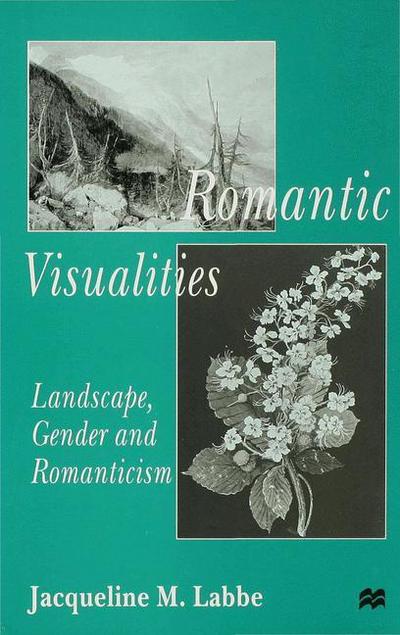 J. Labbe · Romantic Visualities: Landscape, Gender and Romanticism (Hardcover Book) (1998)