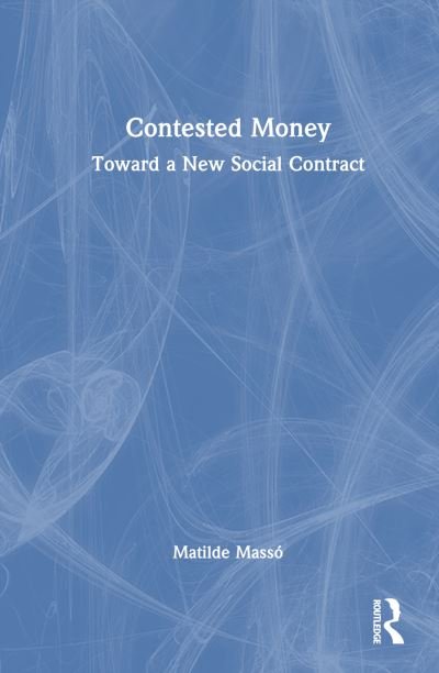Cover for Masso, Matilde (University of A Coruna, Spain) · Contested Money: Toward a New Social Contract (Inbunden Bok) (2023)