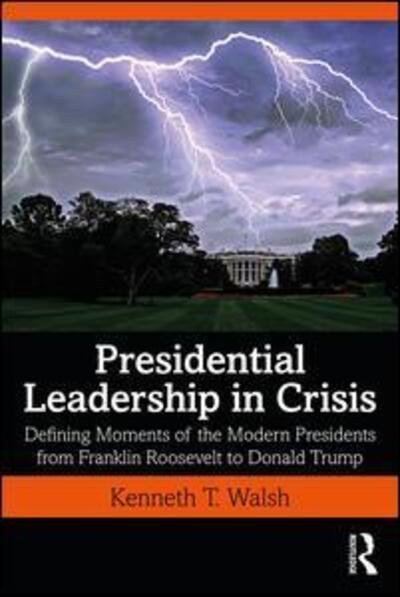Cover for Kenneth Walsh · Presidential Leadership in Crisis: Defining Moments of the Modern Presidents from Franklin Roosevelt to Donald Trump (Paperback Book) (2020)