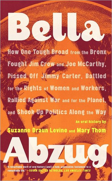 Cover for Suzanne Braun Levine · Bella Abzug: How One Tough Broad from the Bronx Fought Jim Crow and Joe Mccarthy, Pissed off Jimmy Carter, Battled for the Rights O (Taschenbuch) (2008)