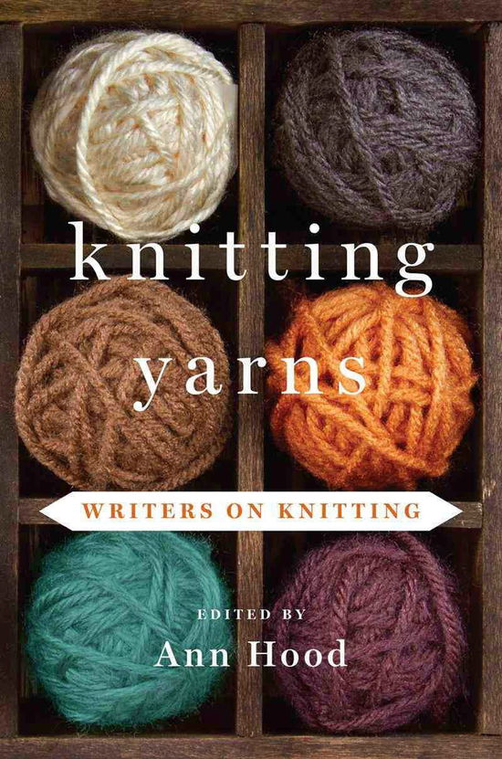 Cover for Ann Hood · Knitting Yarns: Writers on Knitting (Hardcover Book) (2013)