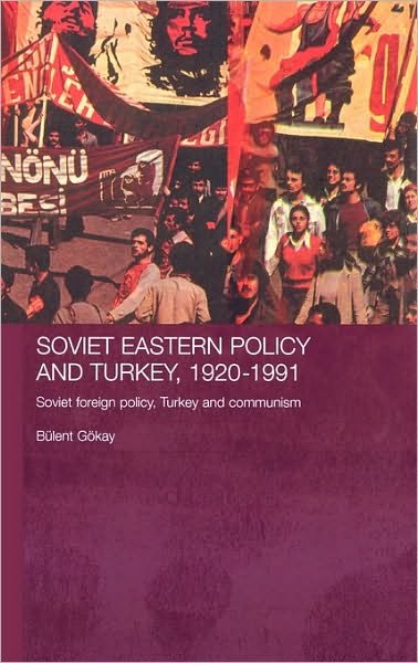 Cover for Gokay, Bulent (Keele University, UK) · Soviet Eastern Policy and Turkey, 1920-1991: Soviet Foreign Policy, Turkey and Communism - Routledge Studies in the History of Russia and Eastern Europe (Hardcover Book) (2006)