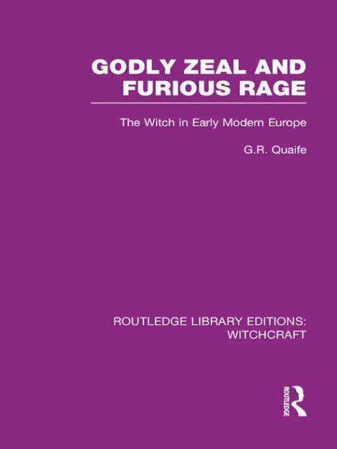 Cover for Geoffrey Quaife · Godly Zeal and Furious Rage (RLE Witchcraft): The Witch in Early Modern Europe - Routledge Library Editions: Witchcraft (Hardcover Book) (2011)