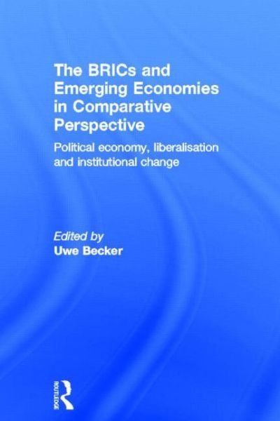Cover for Uwe Becker · The BRICs and Emerging Economies in Comparative Perspective: Political Economy, Liberalisation and Institutional Change (Inbunden Bok) (2013)