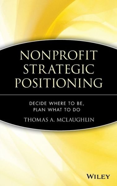 Cover for McLaughlin, Thomas A. (BDO Seidmon LLP) · Nonprofit Strategic Positioning: Decide Where to Be, Plan What to Do (Gebundenes Buch) (2006)