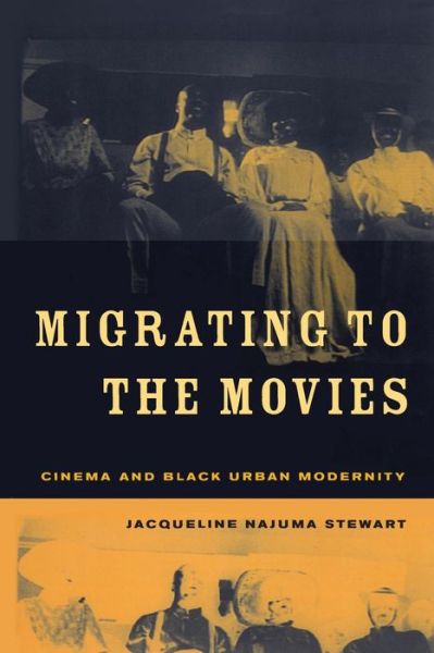 Cover for Jacqueline Najuma Stewart · Migrating to the Movies: Cinema and Black Urban Modernity (Paperback Book) (2005)