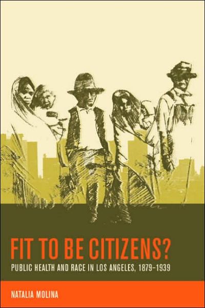 Cover for Natalia Molina · Fit to Be Citizens?: Public Health and Race in Los Angeles, 1879-1939 - American Crossroads (Paperback Book) (2006)