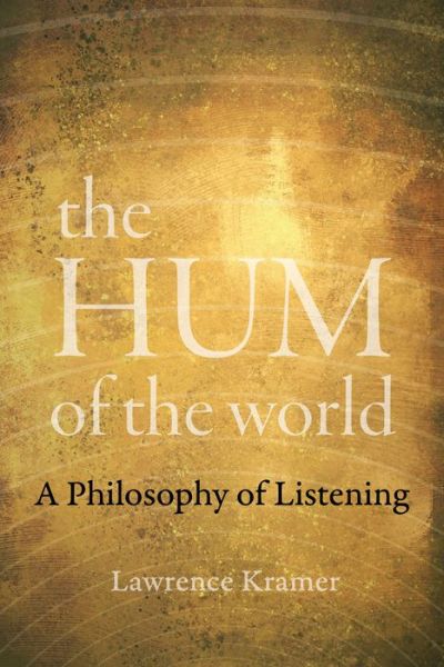 The Hum of the World: A Philosophy of Listening - Lawrence Kramer - Books - University of California Press - 9780520303492 - March 19, 2019
