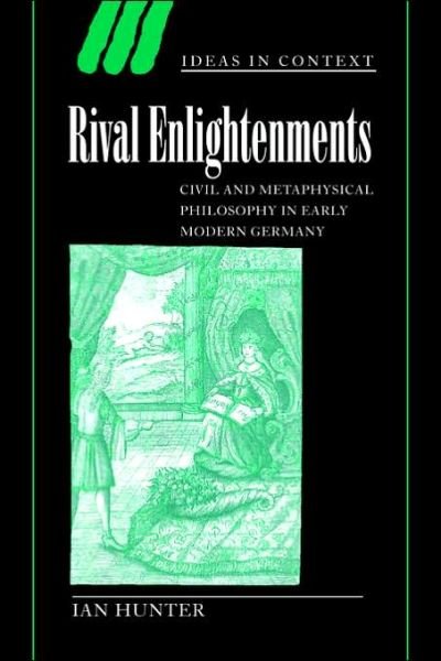 Rival Enlightenments: Civil and Metaphysical Philosophy in Early Modern Germany - Ideas in Context - Hunter, Ian (Griffith University, Queensland) - Books - Cambridge University Press - 9780521025492 - November 2, 2006