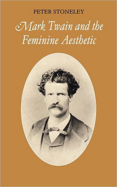 Cover for Peter Stoneley · Mark Twain and the Feminine Aesthetic - Cambridge Studies in American Literature and Culture (Gebundenes Buch) (1992)