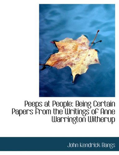 Cover for John Kendrick Bangs · Peeps at People: Being Certain Papers from the Writings of Anne Warrington Witherup (Hardcover Book) [Large Print, Large Type edition] (2008)