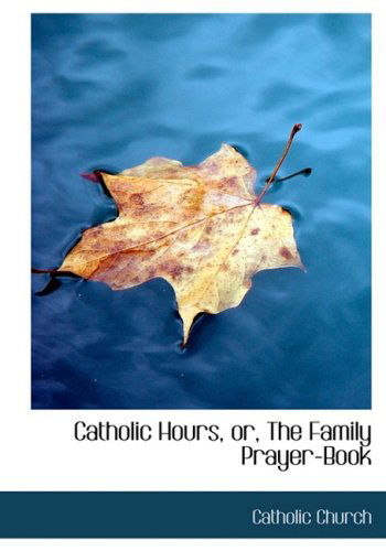 Cover for Catholic Church · Catholic Hours, Or, the Family Prayer-book (Hardcover Book) [Large Print, Lrg edition] (2008)