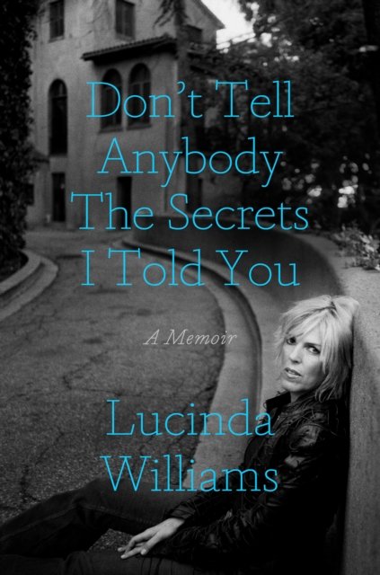 Cover for Lucinda Williams · Don't Tell Anybody the Secrets I Told You: A Memoir (Inbunden Bok) (2023)