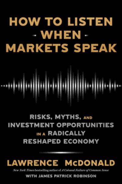 Cover for Lawrence G. McDonald · How to Listen When Markets Speak: Risks, Myths, and Investment Opportunities in a Radically Reshaped Economy (Hardcover Book) (2024)