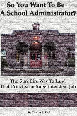 Cover for Charles Hall · So You Want to Be a School Administrator?: the Sure Fire Way to Land That Principal or Superintendent Job (Paperback Book) (2000)