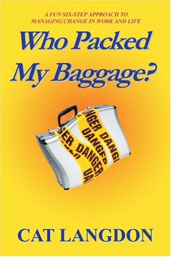 Cover for Cat Langdon · Who Packed My Baggage?: a Fun Six-step Approach to Managing Change in Work and Life (Paperback Book) (2004)