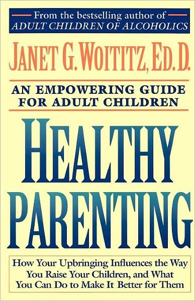Healthy Parenting: A Guide To Creating A Healthy Family For Adult Children - Janet Geringer Woititz - Books - Simon & Schuster - 9780671739492 - September 19, 1992