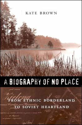 Cover for Kate Brown · A Biography of No Place: From Ethnic Borderland to Soviet Heartland (Paperback Book) (2005)