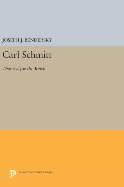 Cover for Joseph W. Bendersky · Carl Schmitt: Theorist for the Reich - Princeton Legacy Library (Hardcover Book) (2016)