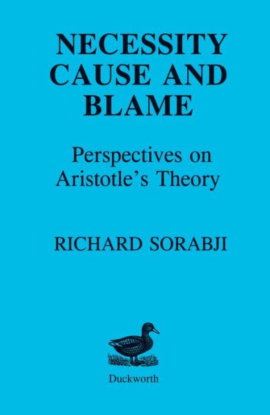 Necessity, Cause and Blame: Perspectives on Aristotle's Theory - Richard Sorabji - Books - Bloomsbury Publishing PLC - 9780715615492 - March 26, 2015