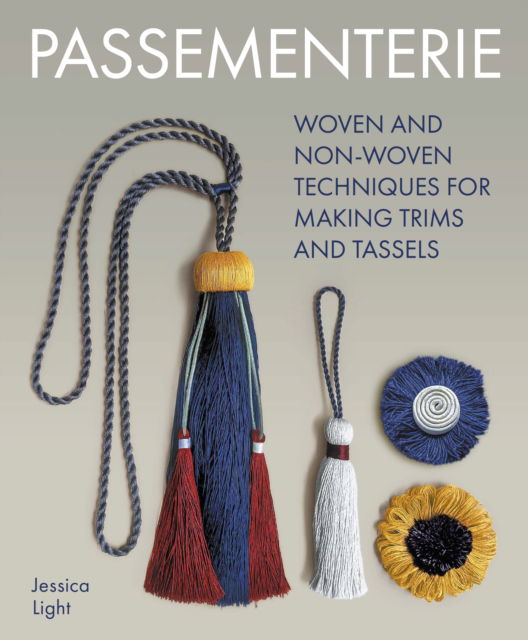 Passementerie: Woven and Non Woven Techniques for Making Trims and Tassels - Jessica Light - Books - The Crowood Press Ltd - 9780719844492 - November 26, 2024