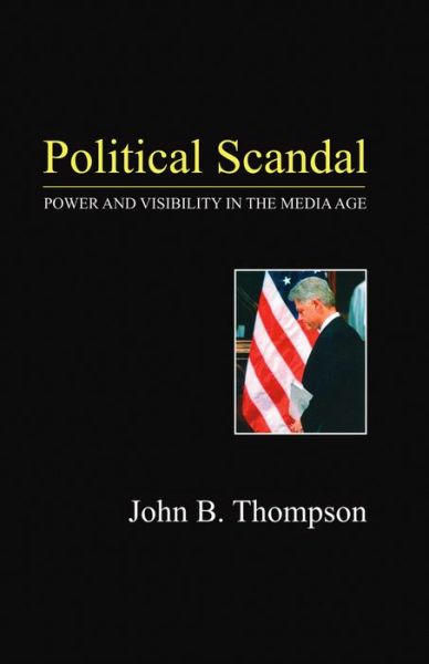 Cover for Thompson, John B. (University of Cambridge) · Political Scandal: Power and Visability in the Media Age (Gebundenes Buch) (2000)