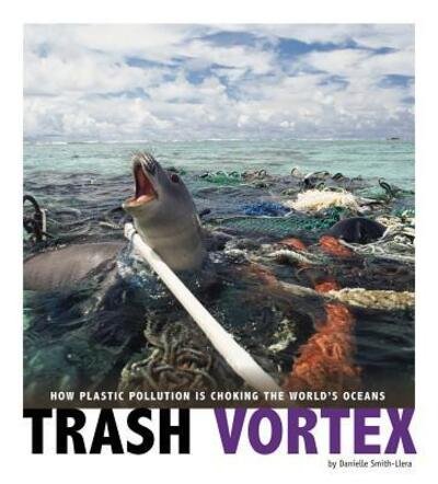 Cover for Danielle Smith-Llera · Trash Vortex: How Plastic Pollution Is Choking the World's Oceans - Captured Science History (Paperback Book) (2018)