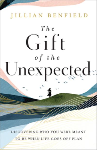 Cover for Jillian Benfield · The Gift of the Unexpected – Discovering Who You Were Meant to Be When Life Goes Off Plan (Paperback Bog) (2023)
