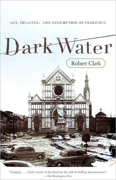 Cover for Robert Clark · Dark Water: Art, Disaster, and Redemption in Florence (Taschenbuch) (2009)