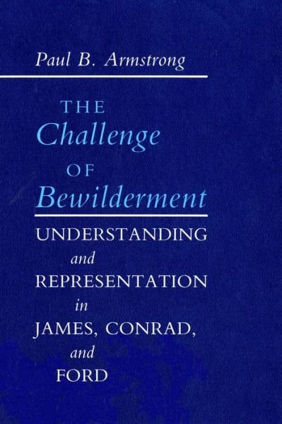 Cover for Paul B. Armstrong · The Challenge of Bewilderment: Understanding and Representation in James, Conrad, and Ford (Hardcover Book) (1987)