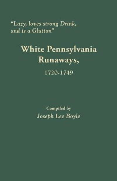 `lazy, Loves Strong Drink, and is a Glutton`: White Pennsylvania Runaways, 1720-1749 - Joseph Lee Boyle - Książki - Clearfield - 9780806357492 - 11 czerwca 2015