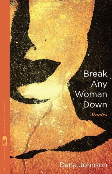 Cover for Dana Johnson · Break Any Woman Down: Stories by Dana Johnson - Flannery O'Connor Award for Short Fiction (Paperback Book) (2012)