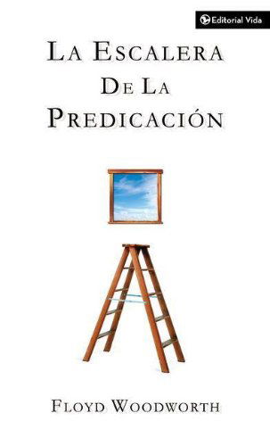 La Escalera De La Predicacion - Floyd Woodworth - Books - Vida Publishers - 9780829705492 - August 19, 1974