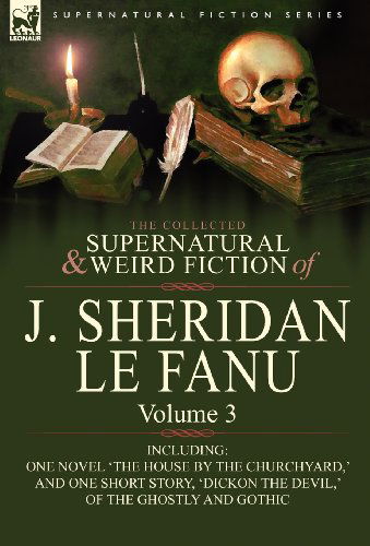 Cover for Joseph Sheridan Le Fanu · The Collected Supernatural and Weird Fiction of J. Sheridan Le Fanu: Volume 3-Including One Novel 'The House by the Churchyard, ' and One Short Story, (Hardcover Book) (2010)