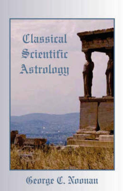 Classical Scientific Astrology - George C Noonan - Books - American Federation of Astrologers - 9780866900492 - July 12, 2005