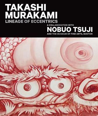 Cover for Anne Nishimura Morse · Takashi Murakami: Lineage of Eccentrics: A Collaboration with Nobuo Tsuji and the Museum of Fine Arts, Boston (Hardcover Book) (2018)