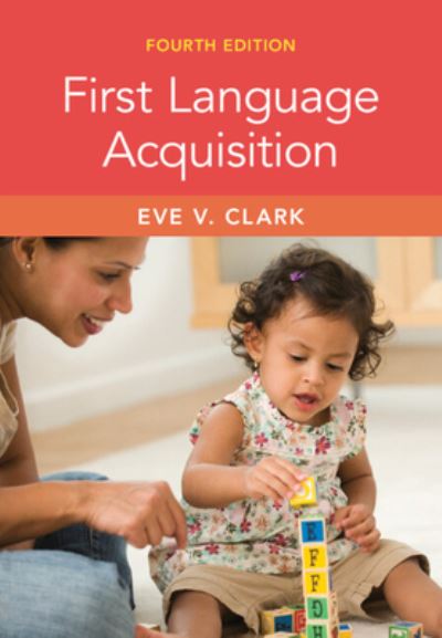 Cover for Clark, Eve V. (Stanford University, California) · First Language Acquisition (Hardcover Book) [4 Revised edition] (2024)