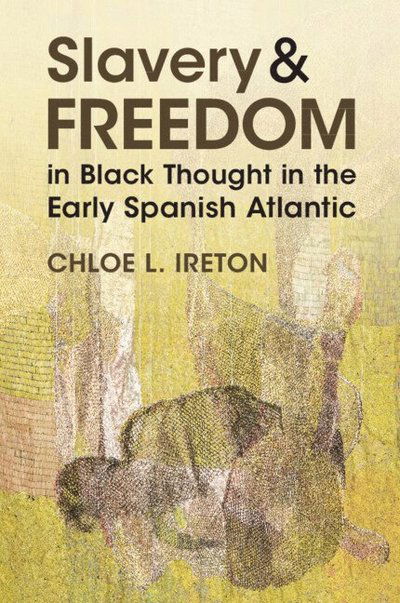 Slavery and Freedom in Black Thought in the Early Spanish Atlantic - Afro-Latin America - Ireton, Chloe L. (University College London) - Böcker - Cambridge University Press - 9781009533492 - 5 december 2024