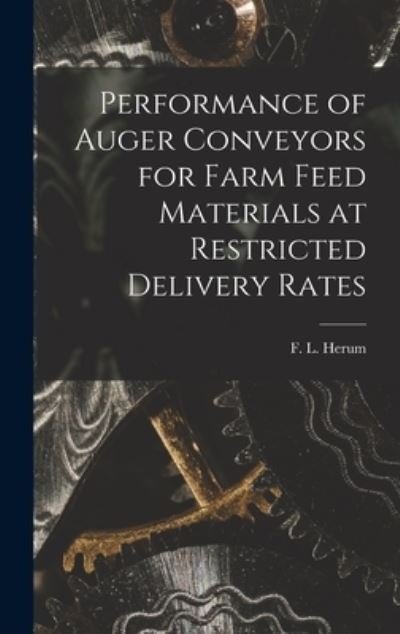 Cover for F L (Floyd L ) Herum · Performance of Auger Conveyors for Farm Feed Materials at Restricted Delivery Rates (Innbunden bok) (2021)
