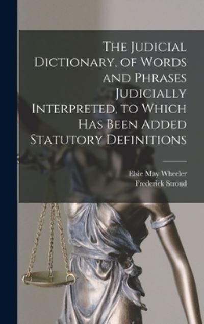 Cover for Frederick Stroud · Judicial Dictionary, of Words and Phrases Judicially Interpreted, to Which Has Been Added Statutory Definitions (Book) (2022)